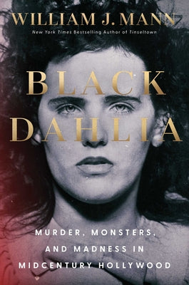 Cover Image for Black Dahlia: Murder, Monsters, and Madness in Midcentury Hollywood -- William J. Mann, Hardcover