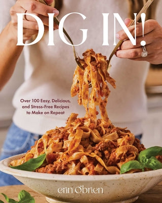 Cover Image for Dig In!: Over 100 Easy, Delicious, and Stress-Free Recipes to Make on Repeat (a Cookbook) -- Erin O'Brien, Hardcover