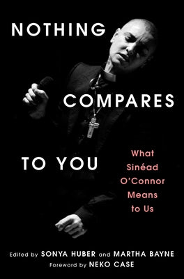 Cover Image for Nothing Compares to You: What Sinead O'Connor Means to Us -- Sonya Huber, Hardcover