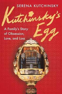 Cover Image for Kutchinsky's Egg: A Family's Story of Obsession, Love, and Loss -- Serena Kutchinsky, Hardcover