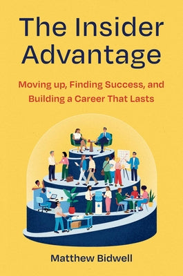 Cover Image for The Insider Advantage: Moving Up, Finding Success, and Building a Career That Lasts -- Matthew Bidwell, Hardcover
