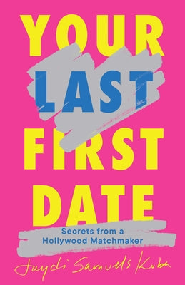 Cover Image for Your Last First Date: Secrets from a Hollywood Matchmaker -- Jaydi Samuels Kuba, Hardcover