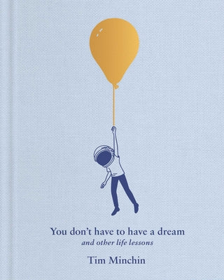 Cover Image for You Don't Have to Have a Dream: And Other Life Lessons -- Tim Minchin, Hardcover