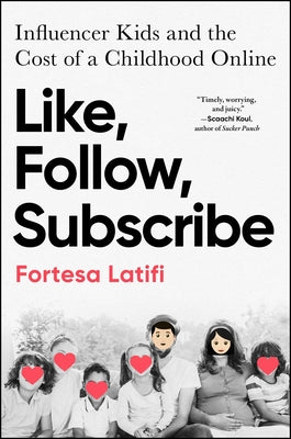 Cover Image for Like, Follow, Subscribe: Influencer Kids and the Cost of a Childhood Online -- Fortesa Latifi, Hardcover
