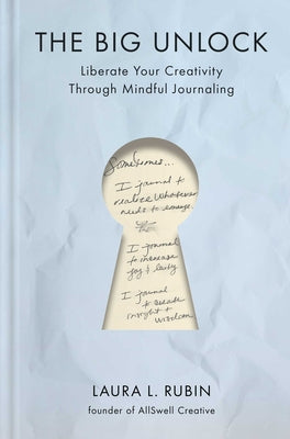 Cover Image for The Big Unlock: Liberate Your Creativity Through Mindful Journaling -- Laura L. Rubin, Hardcover
