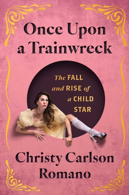 Cover Image for Once Upon a Trainwreck: The Fall and Rise of a Child Star -- Christy Carlson Romano, Hardcover