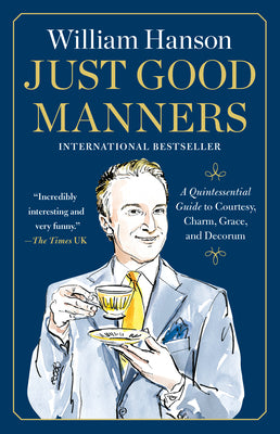 Cover Image for Just Good Manners: A Quintessential Guide to Courtesy, Charm, Grace, and Decorum -- William Hanson, Paperback