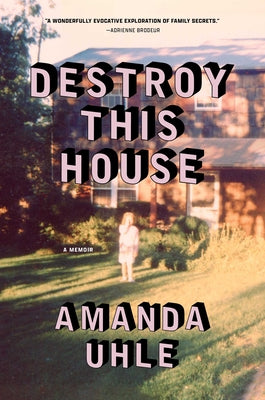 Cover Image for Destroy This House: A Memoir -- Amanda Uhle, Hardcover