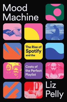 Cover Image for Mood Machine: The Rise of Spotify and the Costs of the Perfect Playlist -- Liz Pelly, Hardcover