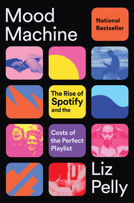 Cover Image for Mood Machine: The Rise of Spotify and the Costs of the Perfect Playlist -- Liz Pelly, Paperback