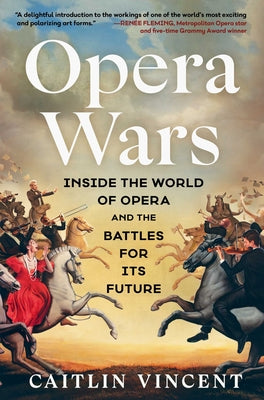 Cover Image for Opera Wars: Inside the World of Opera and the Battles for Its Future -- Caitlin Vincent, Hardcover