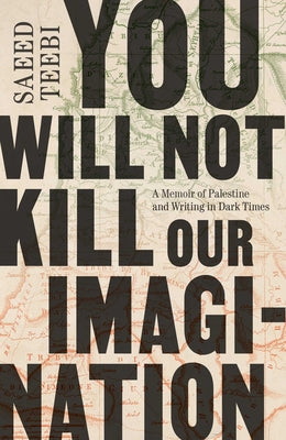 Cover Image for You Will Not Kill Our Imagination: A Memoir of Palestine and Writing in Dark Times -- Saeed Teebi, Hardcover
