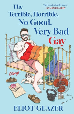 Cover Image for The Terrible, Horrible, No Good, Very Bad Gay: Essays -- Eliot Glazer, Hardcover