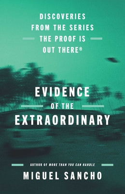 Cover Image for Evidence of the Extraordinary: Discoveries from the Series the Proof Is Out There -- Miguel Sancho, Hardcover