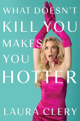 Cover Image for What Doesn't Kill You Makes You Hotter -- Laura Clery, Hardcover