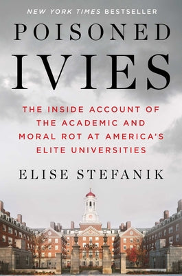 Cover Image for Poisoned Ivies: The Inside Account of the Academic and Moral Rot at America's Elite Universities -- Elise Stefanik, Hardcover