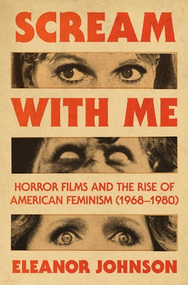 Cover Image for Scream with Me: Horror Films and the Rise of American Feminism (1968-1980) -- Eleanor Johnson, Hardcover