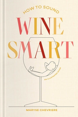 Cover Image for How to Sound Wine Smart: An Illustrated Guide -- Maryse Chevriere, Hardcover