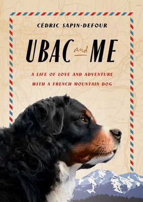 Cover Image for Ubac and Me: A Life of Love and Adventure with a French Mountain Dog -- Cédric Sapin-Defour, Hardcover
