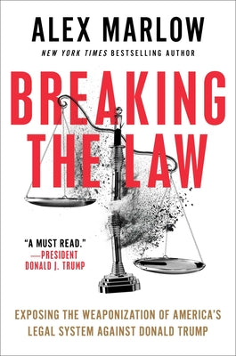 Cover Image for Breaking the Law: Exposing the Weaponization of America's Legal System Against Donald Trump -- Alex Marlow, Hardcover