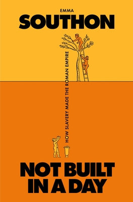 Cover Image for Not Built in a Day: How Slavery Made the Roman Empire -- Emma Southon, Hardcover