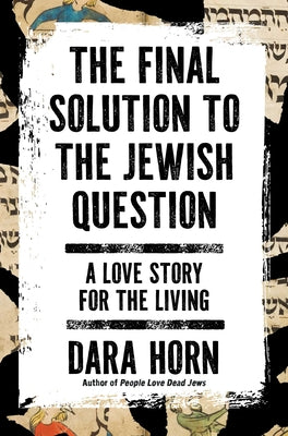 Cover Image for The Final Solution to the Jewish Question: A Love Story for the Living -- Dara Horn, Hardcover