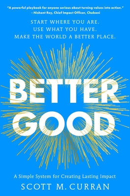 Cover Image for Better Good: A Simple System for Creating Lasting Impact -- Scott M. Curran, Hardcover