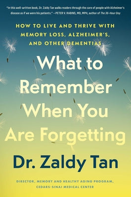 Cover Image for What to Remember When You Are Forgetting: How to Live and Thrive with Memory Loss, Alzheimer's, and Other Dementias -- Zaldy Tan, Hardcover