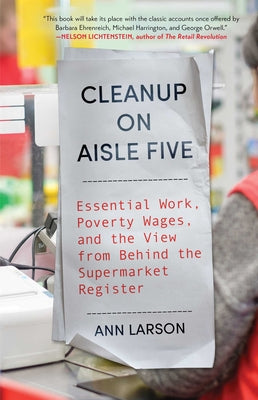 Cover Image for Cleanup on Aisle Five: Essential Work, Poverty Wages, and the View from Behind the Supermarket Register -- Ann Larson, Hardcover
