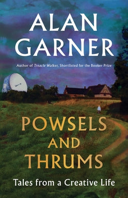 Cover Image for Powsels and Thrums: Tales from a Creative Life -- Alan Garner, Hardcover