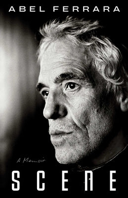 Cover Image for Scene: A Memoir -- Abel Ferrara, Hardcover
