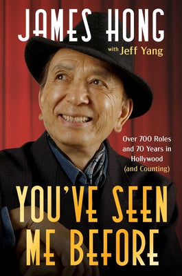 Cover Image for You've Seen Me Before: Over 700 Roles and 70 Years in Hollywood (and Counting) -- James Hong, Hardcover
