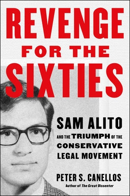Cover Image for Revenge for the Sixties: Sam Alito and the Triumph of the Conservative Legal Movement -- Peter S. Canellos, Hardcover