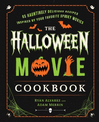 Cover Image for The Halloween Movie Cookbook: 65 Hauntingly Delicious Recipes Inspired by Your Favorite Spooky Movies -- Ryan Alvarez, Hardcover