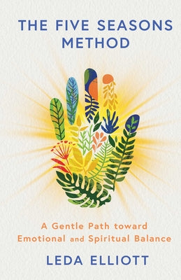 Cover Image for The Five Seasons Method: A Gentle Path Toward Emotional and Spiritual Balance -- Leda Elliott, Hardcover