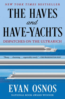 Cover Image for The Haves and Have-Yachts: Dispatches on the Ultrarich -- Evan Osnos, Paperback