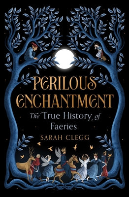 Cover Image for Perilous Enchantment: The True History of Faeries -- Sarah Clegg, Hardcover