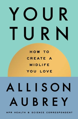 Cover Image for Your Turn: How to Create a Midlife You Love -- Allison Aubrey, Hardcover
