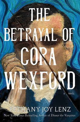 Cover Image for The Betrayal of Cora Wexford -- Bethany Joy Lenz, Hardcover