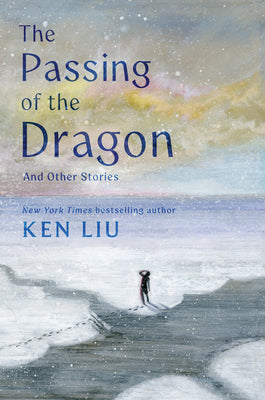 Cover Image for The Passing of the Dragon and Other Stories -- Ken Liu, Hardcover