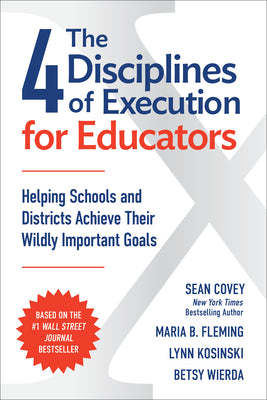 Cover Image for The 4 Disciplines of Execution for Educators: Helping Schools and Districts Achieve Their Wildly Important Goals -- Sean Covey, Paperback
