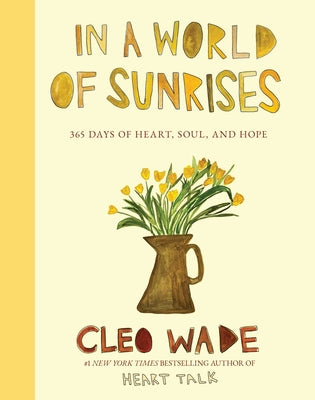 Cover Image for In a World of Sunrises: 365 Days of Heart, Soul, and Hope -- Cleo Wade, Hardcover