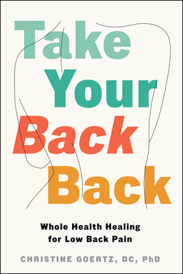 Cover Image for Take Your Back Back: Whole Health Healing for Low Back Pain -- Christine Goertz, Paperback