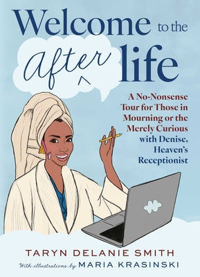 Cover Image for Welcome to the Afterlife: A No-Nonsense Tour for Those in Mourning or the Merely Curious with Denise, Heaven's Receptionist -- Taryn Delanie Smith, Hardcover