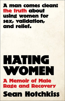 Cover Image for Hating Women: A Memoir of Male Rage and Recovery -- Sean Hotchkiss, Hardcover