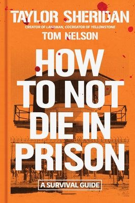 Cover Image for How to Not Die in Prison: A Survival Guide -- Taylor Sheridan, Hardcover