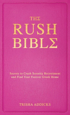 Cover Image for The Rush Bible: Secrets to Crush Sorority Recruitment and Find Your Forever Greek Home -- Trisha Addicks, Hardcover
