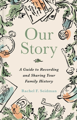 Cover Image for Our Story: A Guide to Recording and Sharing Your Family History -- Rachel Seidman, Hardcover
