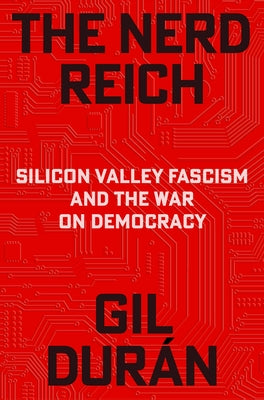 Cover Image for The Nerd Reich: Silicon Valley Fascism and the War on Democracy -- Gil Durán, Hardcover