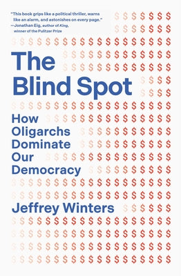 Cover Image for The Blind Spot: How Oligarchs Dominate Our Democracy -- Jeffrey Winters, Hardcover